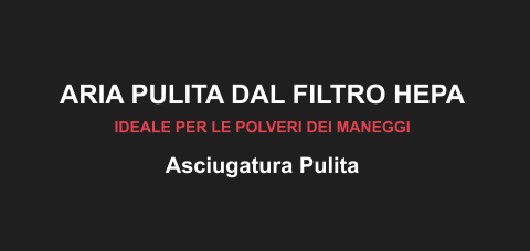 ARIA PULITA DAL FILTRO HEPA IDEALE PER LE POLVERI DEI MANEGGI  Asciugatura Pulita